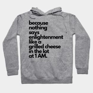 Live Music | Music Shirts | Rock and Roll Concerts | Because Nothing Says Enlightenment Like A Grilled Cheese In The Lot At 1AM Hoodie